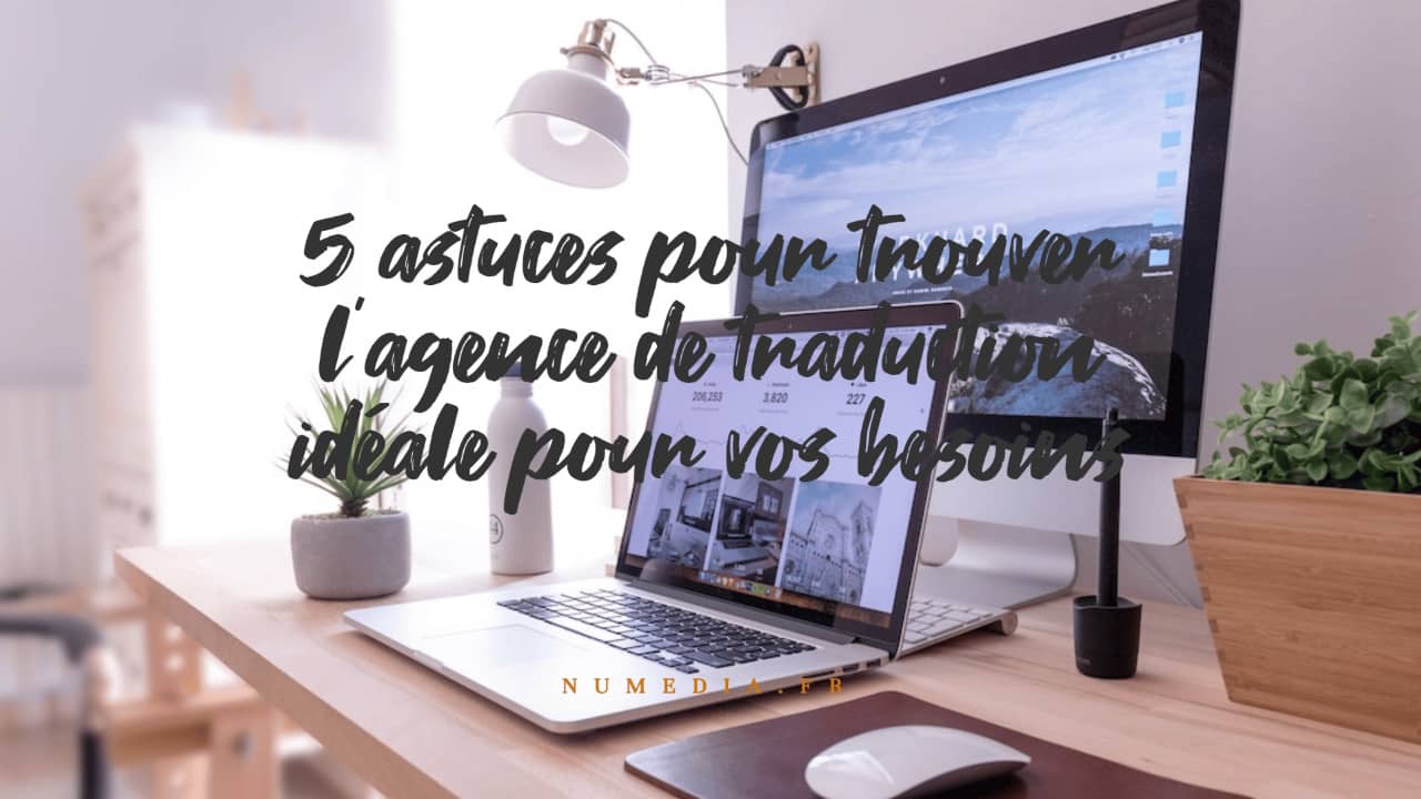 5 astuces pour trouver l agence de traduction idéale pour vos besoins